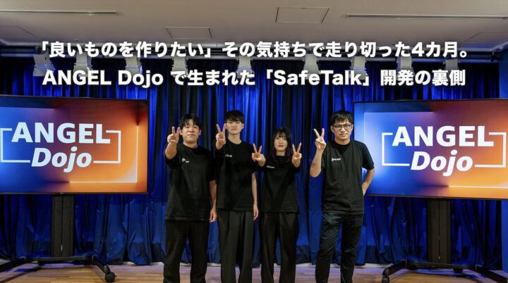「良いものを作りたい」その気持ちで走り切った4カ月。ANGEL Dojo で生まれた「SafeTalk」開発の裏側