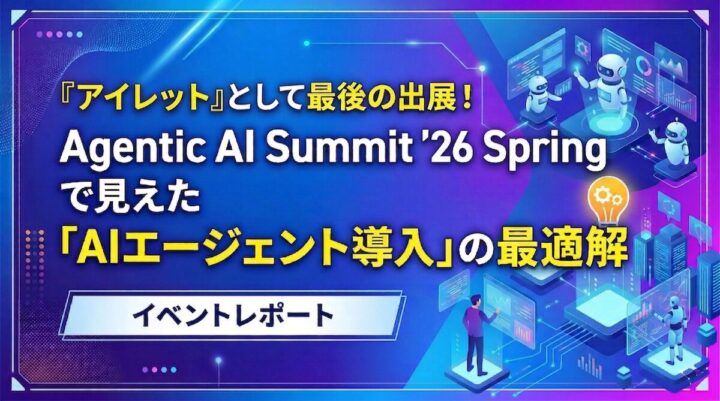 『アイレット』として最後の出展！Agentic AI Summit ’26 Spring で見えた「AI エージェント導入」の最適解