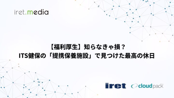 【福利厚生】知らなきゃ損？ITS健保の「提携保養施設」で見つけた最高の休日