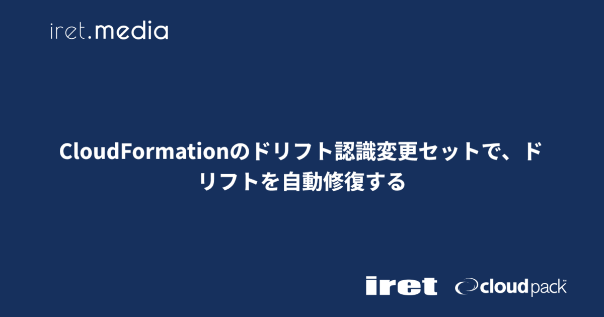 CloudFormationのドリフト認識変更セットで、ドリフトを自動修復する