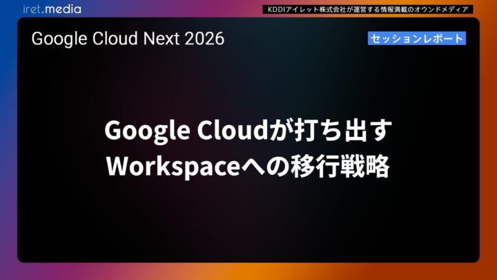 【Google Cloud Next ’26】Google Cloudが打ち出すWorkspaceへの移行戦略