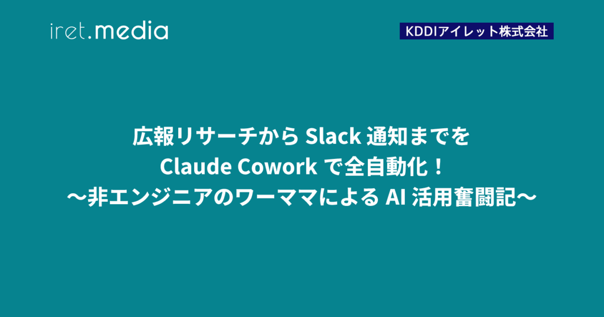 広報リサーチから Slack 通知までを Claude Cowork で全自動化！ 〜非エンジニアのワーママによる AI 活用奮闘記〜 | iret.media