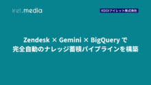 Zendesk × Gemini × BigQuery で完全自動のナレッジ蓄積パイプラインを構築