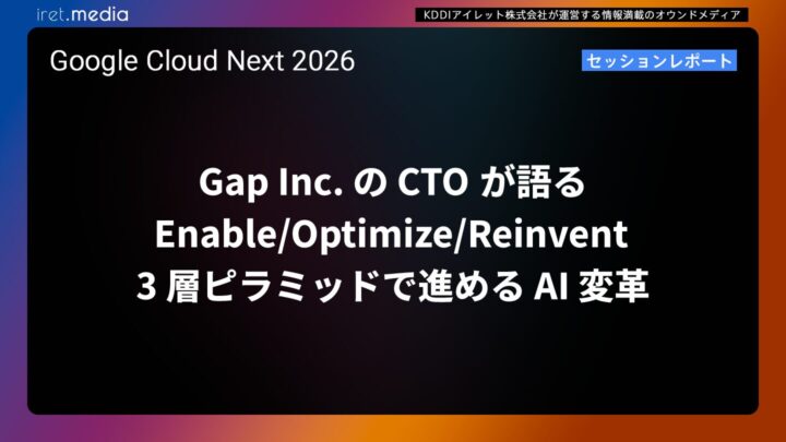 【Google Cloud Next ’26】Gap Inc. の CTO が語る、Enable/Optimize/Reinvent 3層ピラミッドで進める AI 変革