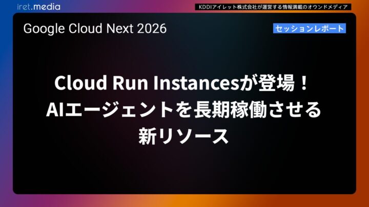 【Google Cloud Next ’26】Cloud Run Instancesが登場！AIエージェントを長期稼働させる新リソース
