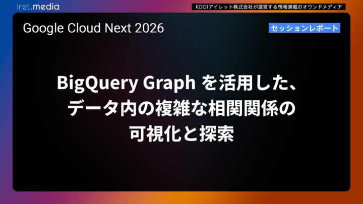 【Google Cloud Next ’26】BigQuery Graph を活用した、データ内の複雑な相関関係の可視化と探索