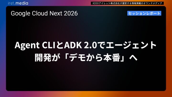 【Google Cloud Next】Agent CLIとADK 2.0でエージェント開発が「デモから本番」へ