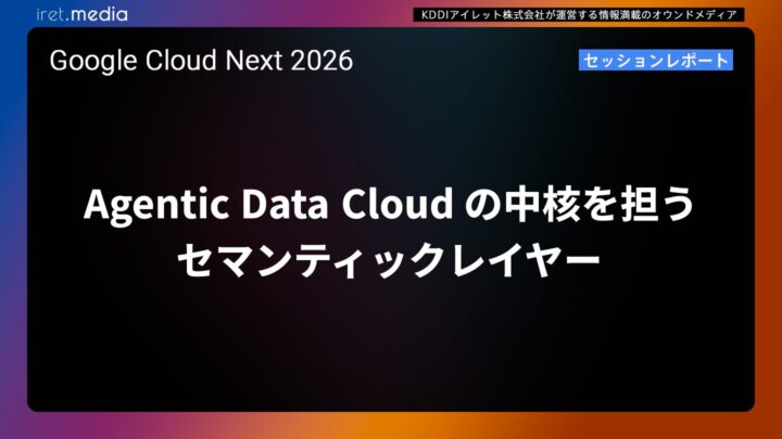 【Google Cloud Next ’26】Agentic Data Cloud の中核を担うセマンティックレイヤー
