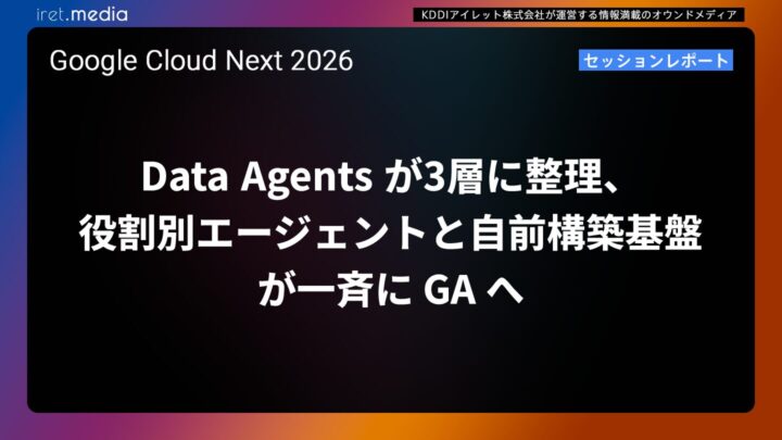 【Google Cloud Next ’26】Data Agents が3層に整理、役割別エージェントと自前構築基盤が一斉に GA へ