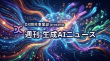 DX開発事業部 presents 週刊生成AIニュース 2026年5月18日週