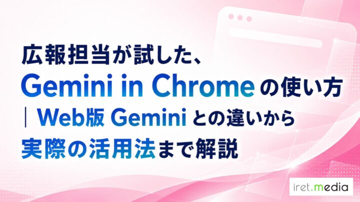 広報担当が試した、Gemini in Chrome の使い方｜Web版 Gemini との違いから実際の活用法まで解説