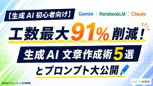 【生成 AI 初心者向け】 Gemini・NotebookLM・Claude で工数最大91%削減！生成 AI 文章作成術5選とプロンプト大公開