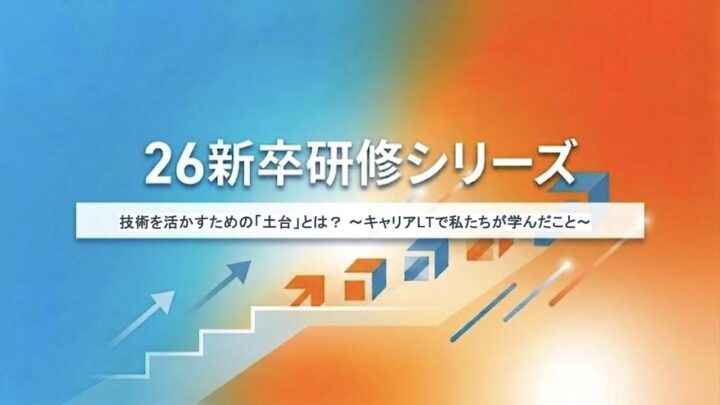 技術を活かすための「土台」とは？ 〜キャリアLTで私たちが学んだこと〜