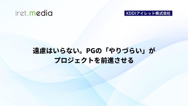 遠慮はいらない。PGの「やりづらい」がプロジェクトを前進させる