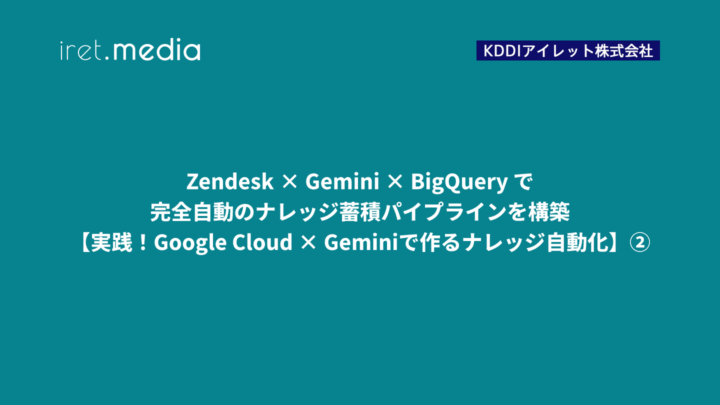 Zendesk × Gemini × BigQuery で完全自動のナレッジ蓄積パイプラインを構築 【実践！Google Cloud × Geminiで作るナレッジ自動化】②