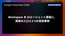 【Google Cloud Next '26】Workspace を AIエージェント基盤に、開発の入口と2つの実装事例