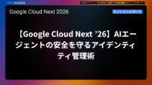 【Google Cloud Next ’26】AIエージェントの安全を守るアイデンティティ管理術