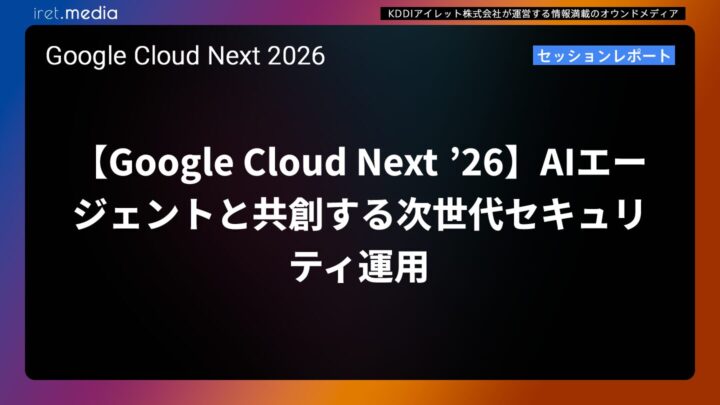 【Google Cloud Next ’26】AIエージェントと共創する次世代セキュリティ運用