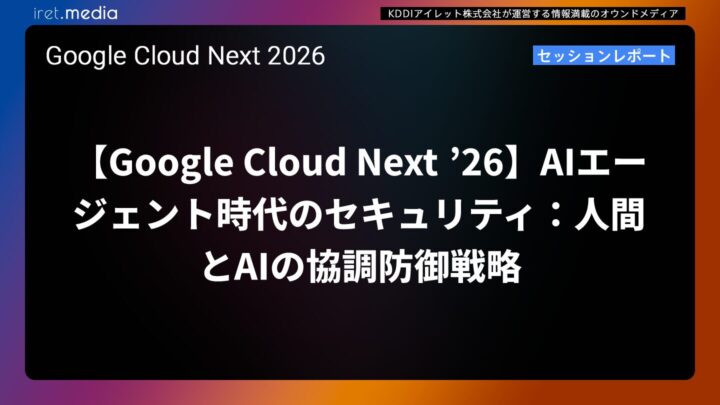 【Google Cloud Next ’26】AIエージェント時代のセキュリティ：人間とAIの協調防御戦略