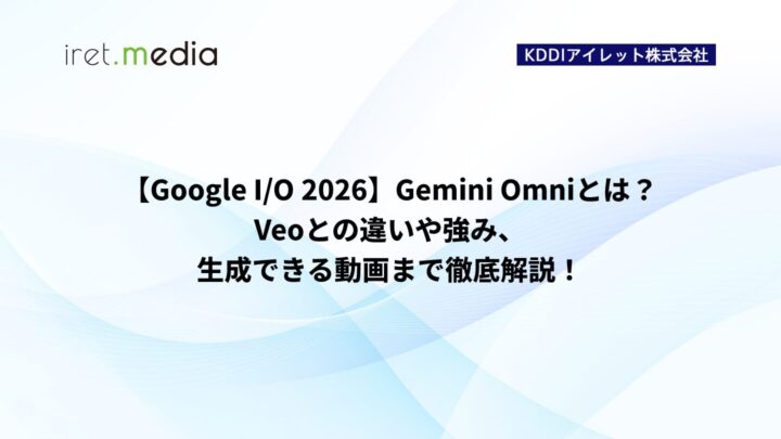 【Google I/O 2026】Gemini Omniとは？Veoとの違いや強み、生成できる動画まで徹底解説！