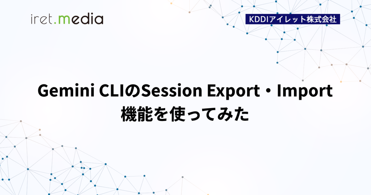 Gemini CLIのSession Export・Import機能を使ってみた | iret.media