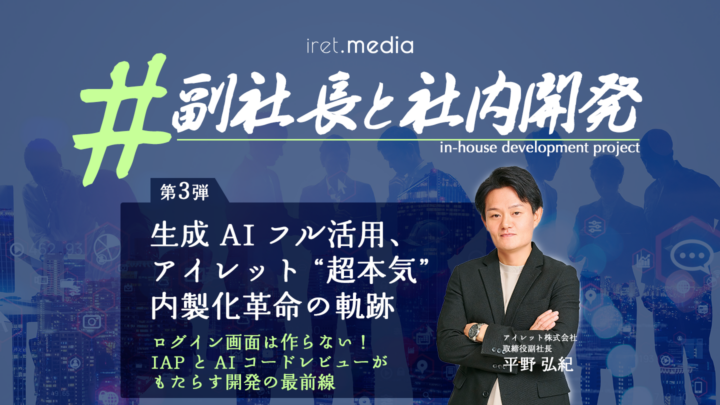 副社長と社内開発｜ 生成 AI フル活用、アイレット “超本気” 内製化革命の軌跡 〜第3弾：ログイン画面は作らない！IAP と AI コードレビューがもたらす開発の最前線〜