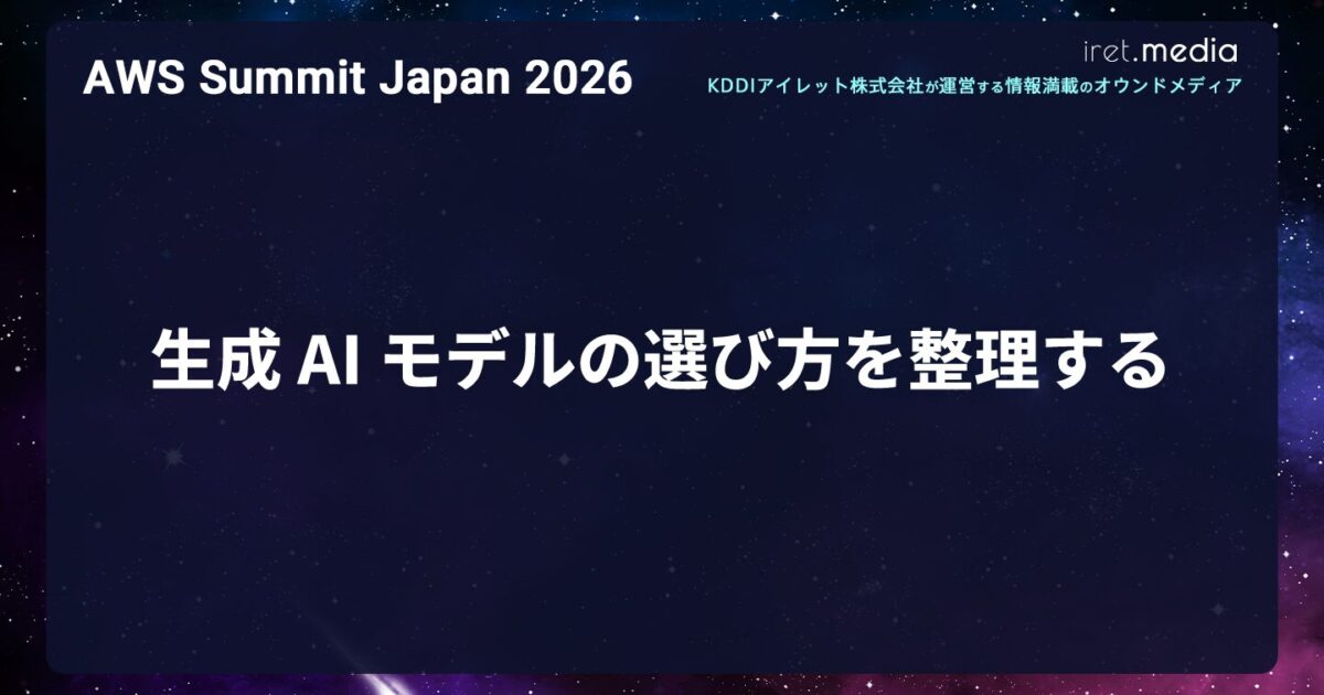 AWS Summit Japan 2026】生成 AI モデルの選び方を整理する | iret.media