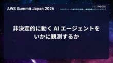 【AWS Summit Japan 2026】非決定的に動く AI エージェントをいかに観測するか