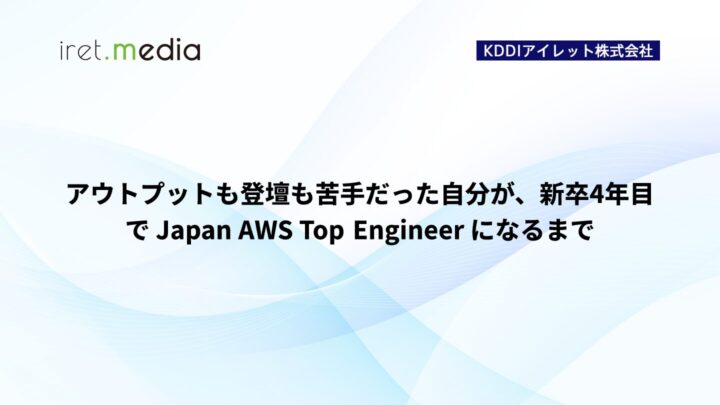 アウトプットも登壇も苦手だった自分が、新卒4年目で Japan AWS Top Engineer になるまで