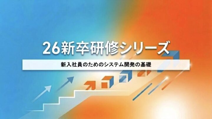 【研修レポート】新入社員のためのシステム開発の基礎