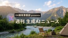 DX開発事業部 presents 週刊生成AIニュース 2026年7月20日週