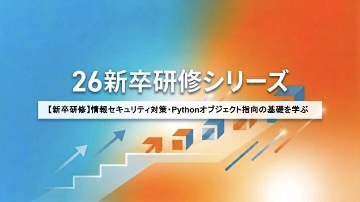 【新卒研修】情報セキュリティ対策・Pythonオブジェクト指向の基礎を学ぶ