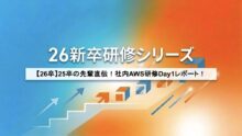 【26卒】25卒の先輩直伝！社内AWS研修Day1レポート！
