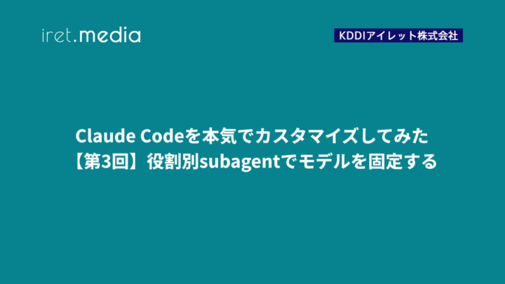 Claude Codeを本気でカスタマイズしてみた:【第3回】役割別subagentでモデルを固定する
