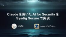Claude を用いた AI for Security を Sysdig Secure で実現