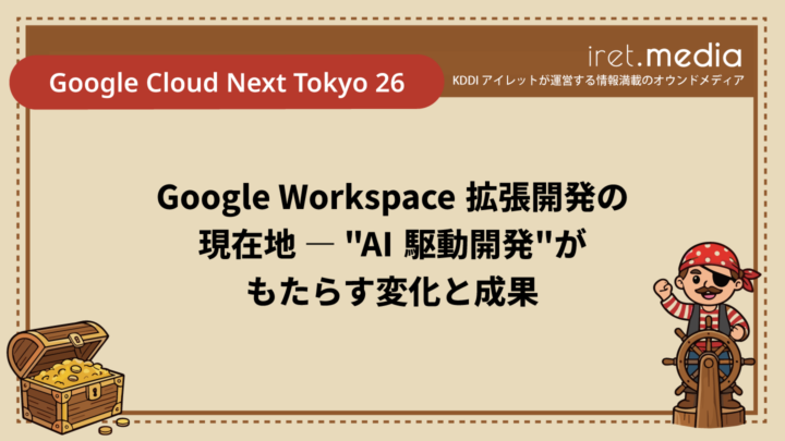 【Google Cloud Next Tokyo 26】Google Workspace 拡張開発の現在地 ― “AI 駆動開発”がもたらす変化と成果