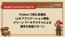 【Google Cloud Next Tokyo 26】Python で挑む実践的 LLM アプリケーション開発: クリーン アーキテクチャによる堅牢な実装パターン