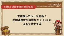 【Google Cloud Next Tokyo 26】大規模レガシーを刷新！手動運用からの脱却と CI / CD によるモダナイズ