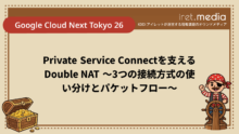 【Google Cloud Next Tokyo 26】Private Service Connectを支えるDouble NAT 〜3つの接続方式の使い分けとパケットフロー〜