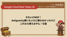 【Google Cloud Next Tokyo 26】それいけMSP！Antigravity使いたいけど使わなかったけどこれなら使えるやん！な話