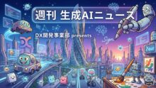 DX開発事業部 presents 週刊生成AIニュース 2026年7月27日週