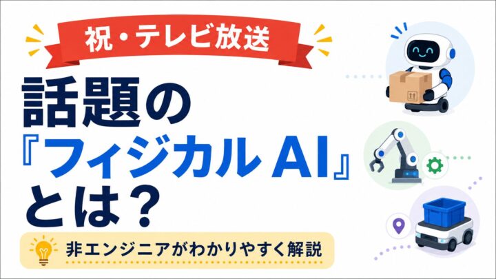 【祝・テレビ放送】話題の「フィジカル AI」とは？非エンジニアがわかりやすく解説