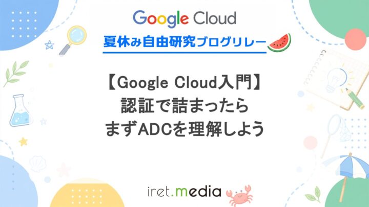 【Google Cloud入門】認証で詰まったらまずADCを理解しよう