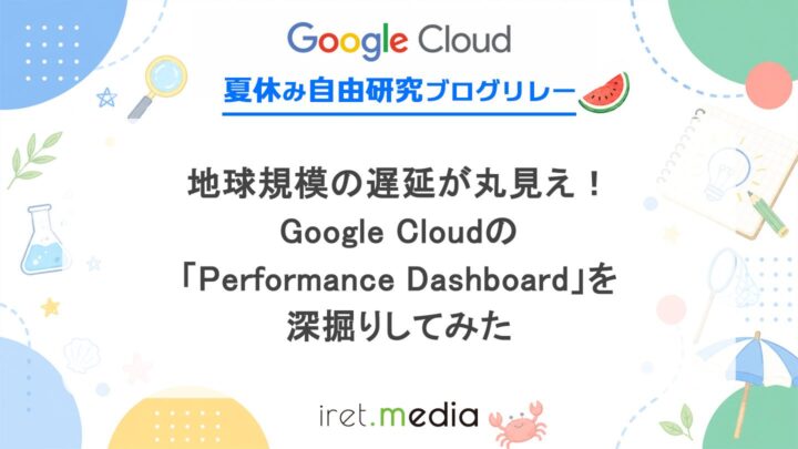 地球規模の遅延が丸見え！Google Cloudの「Performance Dashboard」を深掘りしてみた
