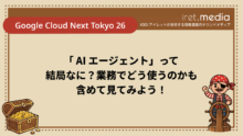 【Google Cloud Next Tokyo 26】「AI エージェント」って結局なに？業務でどう使うのかも含めて見てみよう！