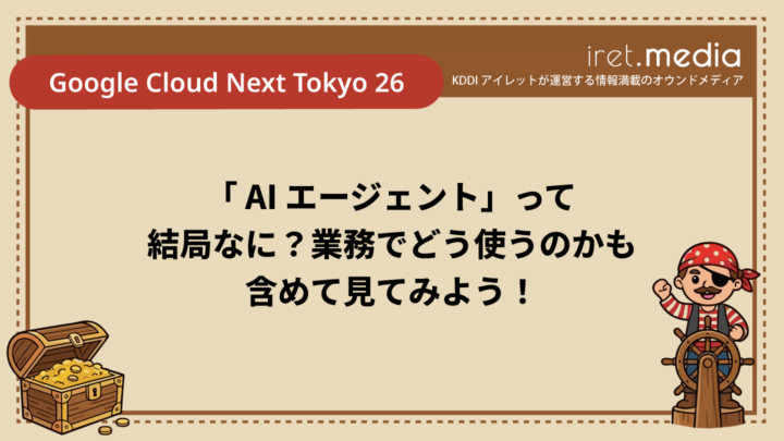 【Google Cloud Next Tokyo 26】「AI エージェント」って結局なに？業務でどう使うのかも含めて見てみよう！