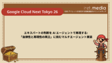 【Google Cloud Next Tokyo 26】エキスパートの判断を AI エージェントで再現する: 「自律性と再現性の両立」に挑むマルチエージェント実装