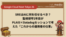 【Google Cloud Next Tokyo 26】SREはAIに何を任せるべき？監視保守2年目がPLAID×Datadogセッションで考えた「これからの運用者の仕事」
