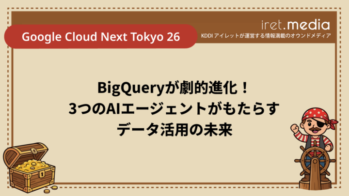 【Google Cloud Next Tokyo 26】BigQueryが劇的進化！3つのAIエージェントがもたらすデータ活用の未来