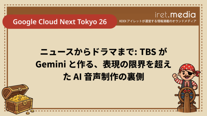 【Google Cloud Next Tokyo 26】ニュースからドラマまで：TBS が Gemini と作る、表現の限界を超えた AI 音声制作の裏側